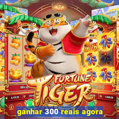 ganhar 300 reais agora